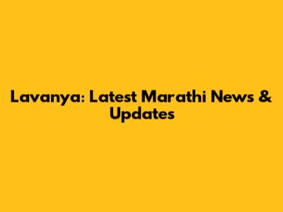 Lavanya: Latest Marathi News & Updates