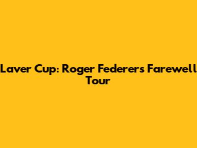 Laver Cup: Roger Federer's Farewell Tour