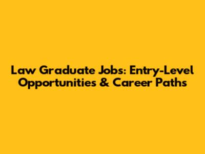 Law Graduate Jobs: Entry-Level Opportunities & Career Paths