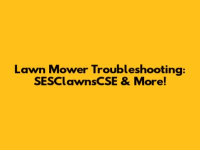 Lawn Mower Troubleshooting: SESClawnsCSE & More!