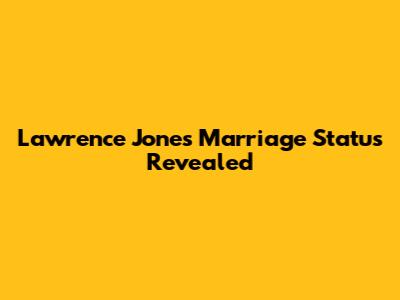 Lawrence Jones' Marriage Status Revealed