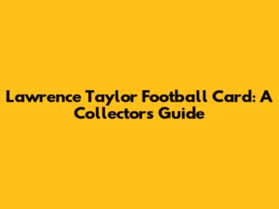 Lawrence Taylor Football Card: A Collector's Guide
