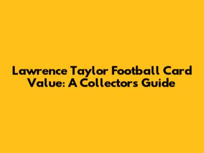Lawrence Taylor Football Card Value: A Collector's Guide