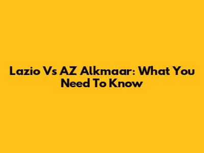 Lazio Vs AZ Alkmaar: What You Need To Know