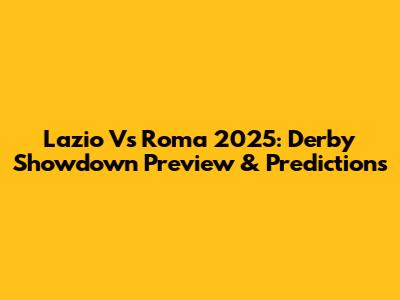 Lazio Vs Roma 2025: Derby Showdown Preview & Predictions