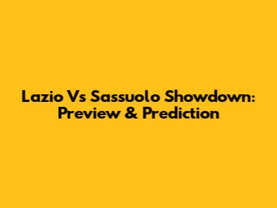 Lazio Vs Sassuolo Showdown: Preview & Prediction