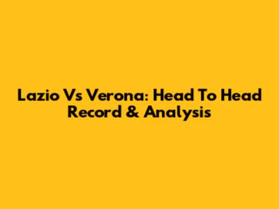 Lazio Vs Verona: Head To Head Record & Analysis
