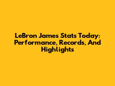 LeBron James Stats Today: Performance, Records, And Highlights