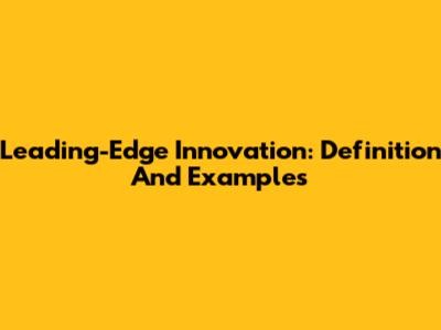 Leading-Edge Innovation: Definition And Examples