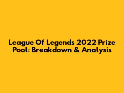 League Of Legends 2022 Prize Pool: Breakdown & Analysis