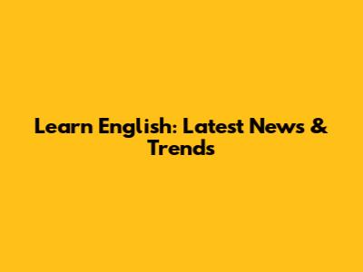 Learn English: Latest News & Trends