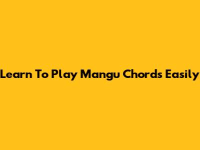 Learn To Play "Mangu" Chords Easily