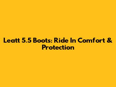 Leatt 5.5 Boots: Ride In Comfort & Protection