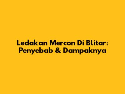 Ledakan Mercon Di Blitar: Penyebab & Dampaknya