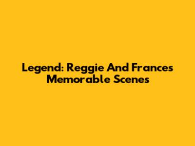 Legend: Reggie And Frances' Memorable Scenes