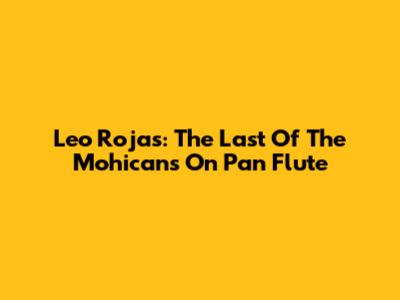 Leo Rojas: The Last Of The Mohicans On Pan Flute
