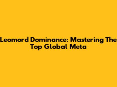 Leomord Dominance: Mastering The Top Global Meta