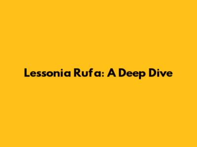 Lessonia Rufa: A Deep Dive