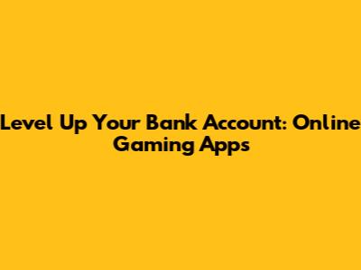 Level Up Your Bank Account: Online Gaming Apps