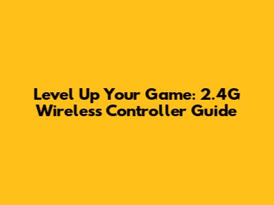 Level Up Your Game: 2.4G Wireless Controller Guide