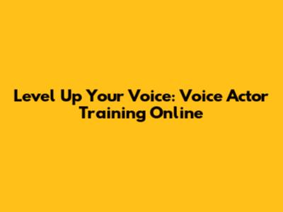 Level Up Your Voice: Voice Actor Training Online