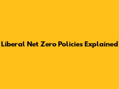 Liberal Net Zero Policies Explained