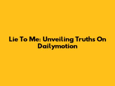 Lie To Me: Unveiling Truths On Dailymotion
