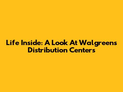 Life Inside: A Look At Walgreens Distribution Centers