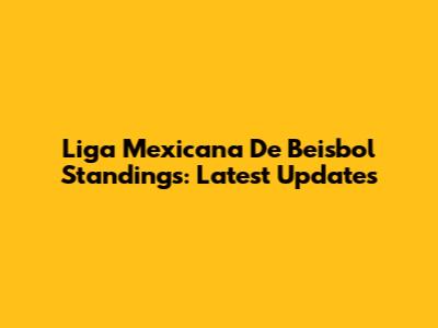 Liga Mexicana De Beisbol Standings: Latest Updates