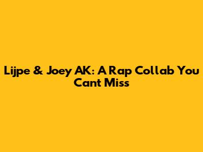 Lijpe & Joey AK: A Rap Collab You Can't Miss