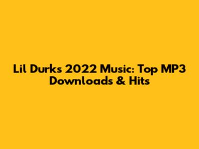 Lil Durk's 2022 Music: Top MP3 Downloads & Hits
