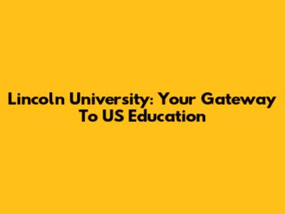 Lincoln University: Your Gateway To US Education