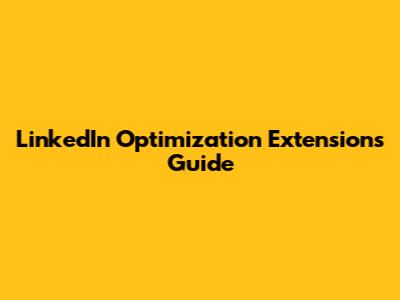 LinkedIn Optimization Extensions Guide