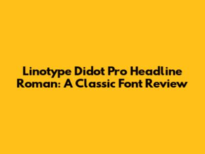 Linotype Didot Pro Headline Roman: A Classic Font Review