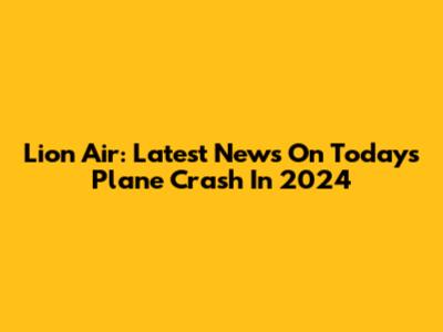 Lion Air: Latest News On Today's Plane Crash In 2024