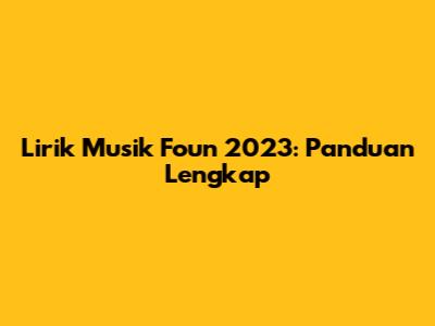 Lirik Musik Foun 2023: Panduan Lengkap