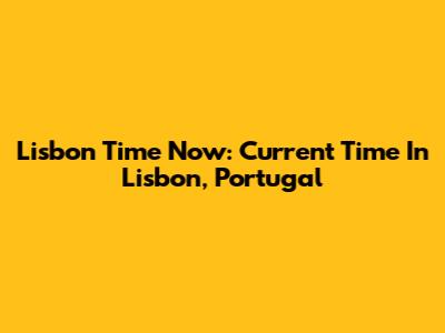Lisbon Time Now: Current Time In Lisbon, Portugal