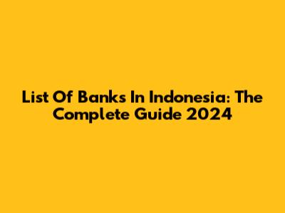 List Of Banks In Indonesia: The Complete Guide 2024