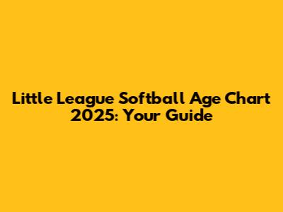 Little League Softball Age Chart 2025: Your Guide