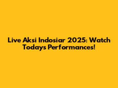 Live Aksi Indosiar 2025: Watch Today's Performances!