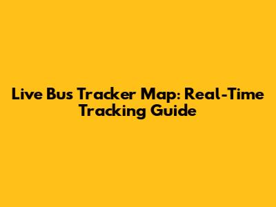 Live Bus Tracker Map: Real-Time Tracking Guide