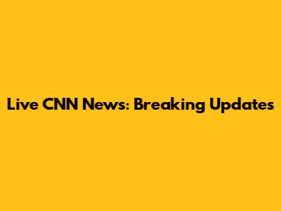 Live CNN News: Breaking Updates