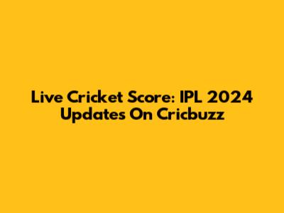 Live Cricket Score: IPL 2024 Updates On Cricbuzz