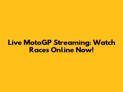 Live MotoGP Streaming: Watch Races Online Now!