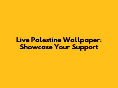Live Palestine Wallpaper: Showcase Your Support