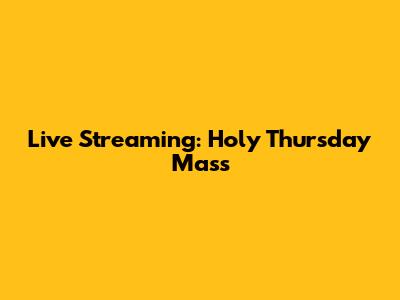 Live Streaming: Holy Thursday Mass