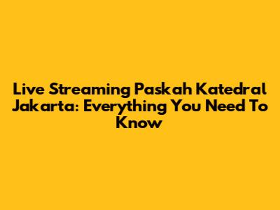 Live Streaming Paskah Katedral Jakarta: Everything You Need To Know