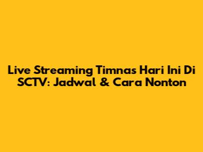 Live Streaming Timnas Hari Ini Di SCTV: Jadwal & Cara Nonton