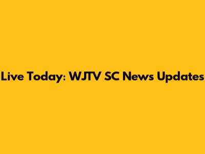 Live Today: WJTV SC News Updates