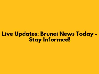 Live Updates: Brunei News Today - Stay Informed!